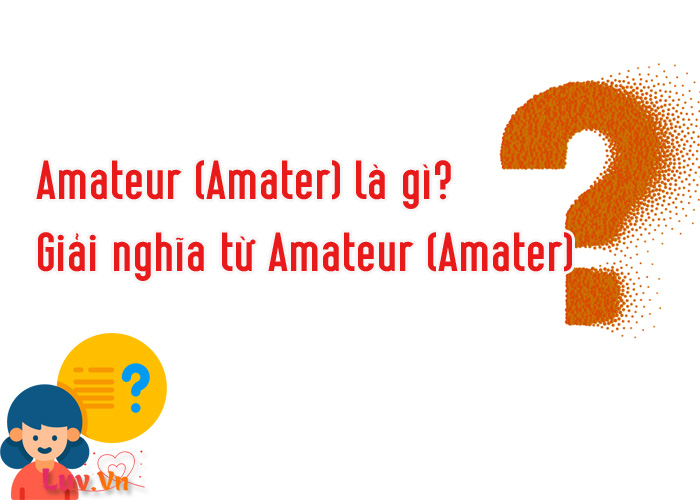 Amateur là gì? Giải nghĩa từ Amateur (Amater)