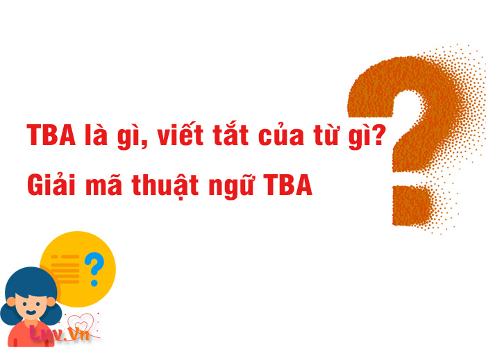 TBA là gì, viết tắt của từ gì? Giải mã thuật ngữ TBA