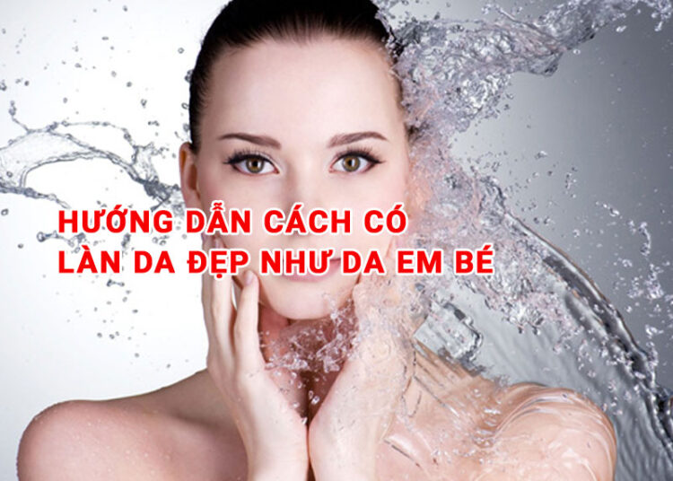 cách có làn da đẹp như da em bé