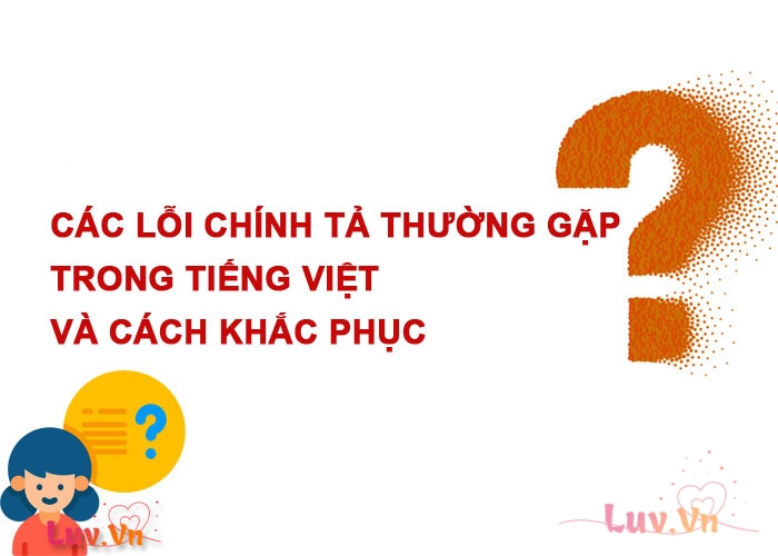 Các lỗi chính tả thường gặp trong tiếng Việt và cách khắc phục 14 Các lỗi chính tả thường gặp trong tiếng Việt và cách khắc phục