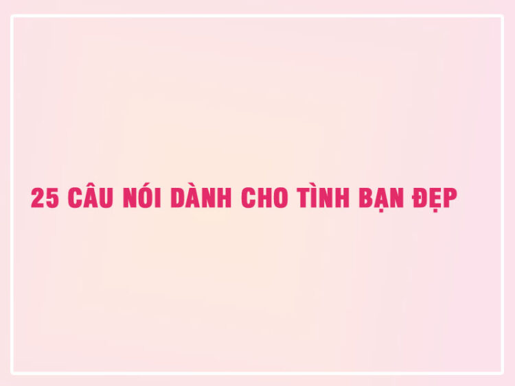25 STT Câu Nói Dành Cho Tình Bạn Đẹp 1 25 Câu Nói Dành Cho Tình Bạn Đẹp