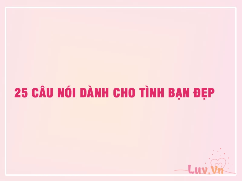 25 STT Câu Nói Dành Cho Tình Bạn Đẹp 9 25 Câu Nói Dành Cho Tình Bạn Đẹp