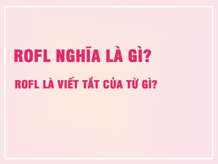 ROFL Nghĩa Là Gì? ROFL Là Viết Tắt Của Từ Gì?