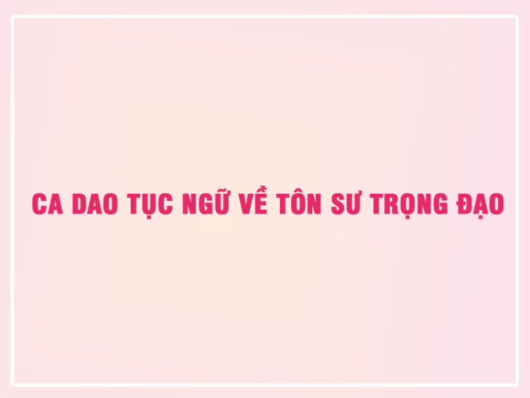 Ca Dao Tục Ngữ Về Tôn Sư Trọng Đạo