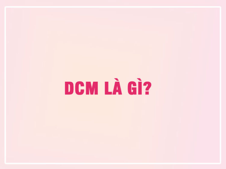 DCM là gì? 2 DCM là gì?